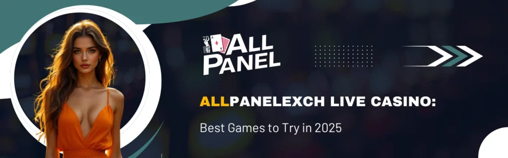 AllPanelexch Live Casino: Best Games to Try in 2025